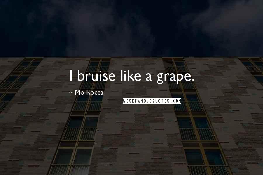 Mo Rocca Quotes: I bruise like a grape.