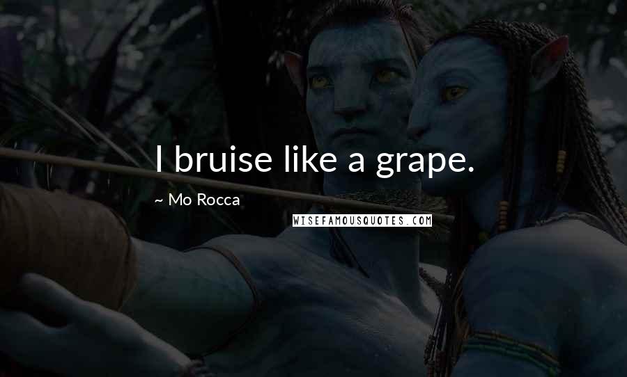 Mo Rocca Quotes: I bruise like a grape.