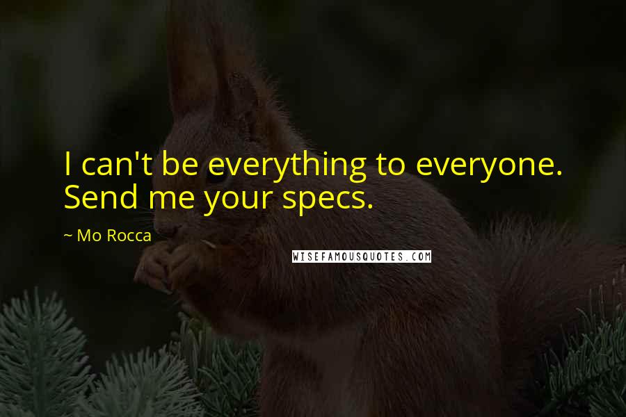 Mo Rocca Quotes: I can't be everything to everyone. Send me your specs.
