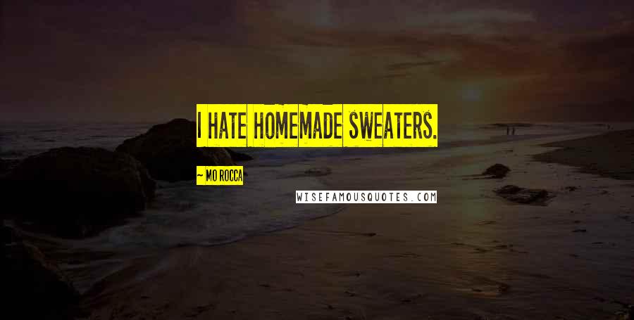 Mo Rocca Quotes: I hate homemade sweaters.