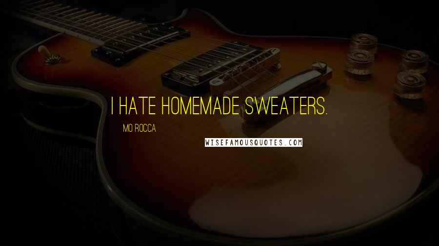 Mo Rocca Quotes: I hate homemade sweaters.