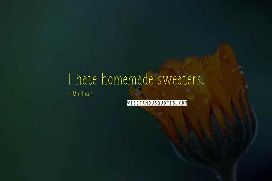 Mo Rocca Quotes: I hate homemade sweaters.