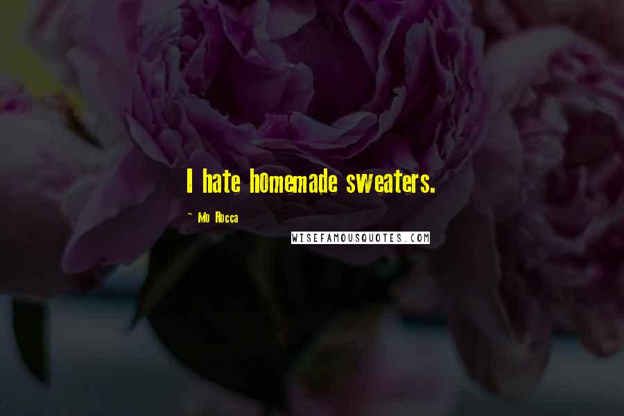 Mo Rocca Quotes: I hate homemade sweaters.