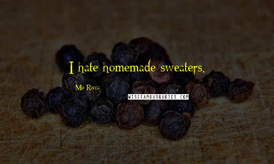 Mo Rocca Quotes: I hate homemade sweaters.