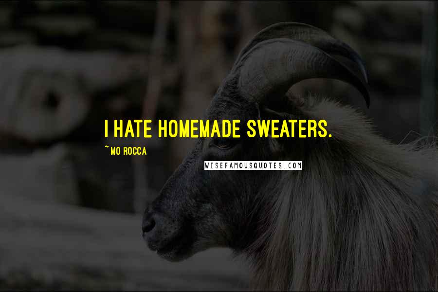 Mo Rocca Quotes: I hate homemade sweaters.