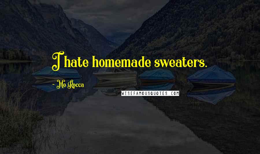 Mo Rocca Quotes: I hate homemade sweaters.