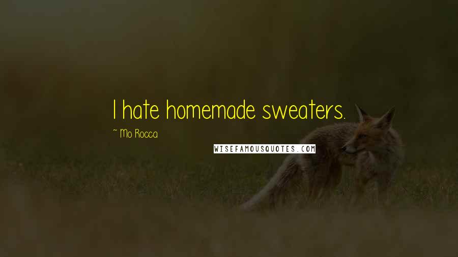 Mo Rocca Quotes: I hate homemade sweaters.