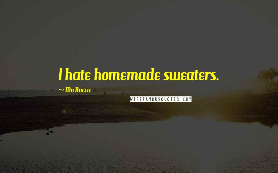 Mo Rocca Quotes: I hate homemade sweaters.