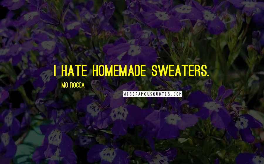 Mo Rocca Quotes: I hate homemade sweaters.