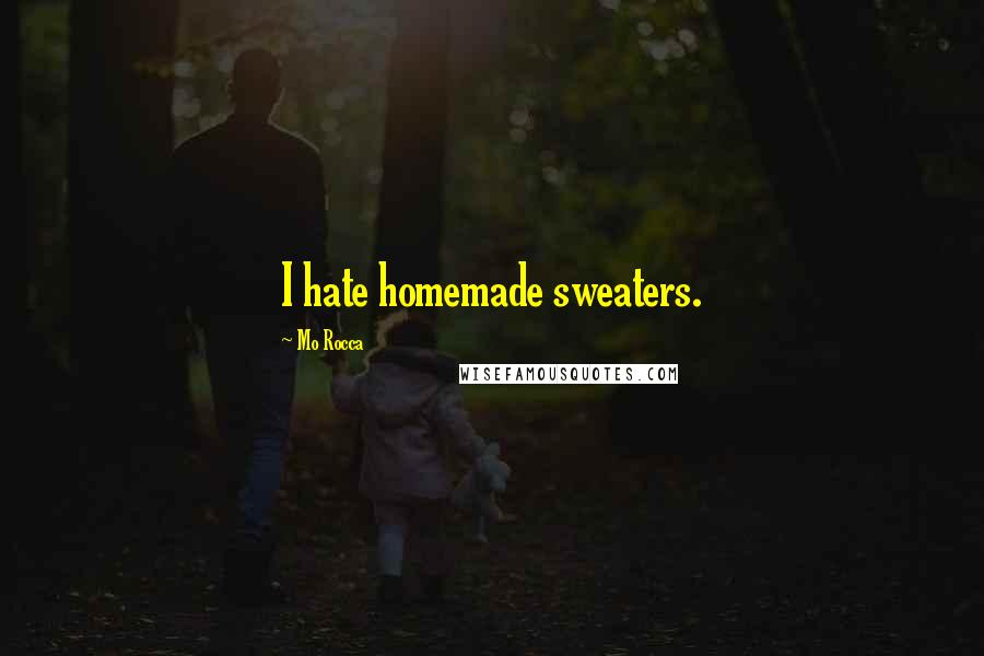 Mo Rocca Quotes: I hate homemade sweaters.