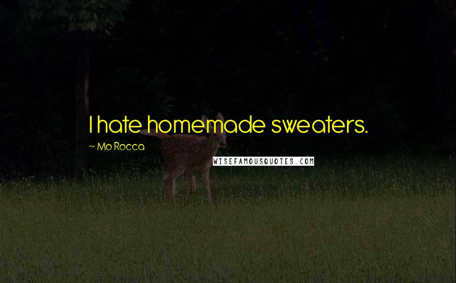 Mo Rocca Quotes: I hate homemade sweaters.