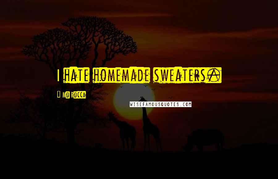 Mo Rocca Quotes: I hate homemade sweaters.