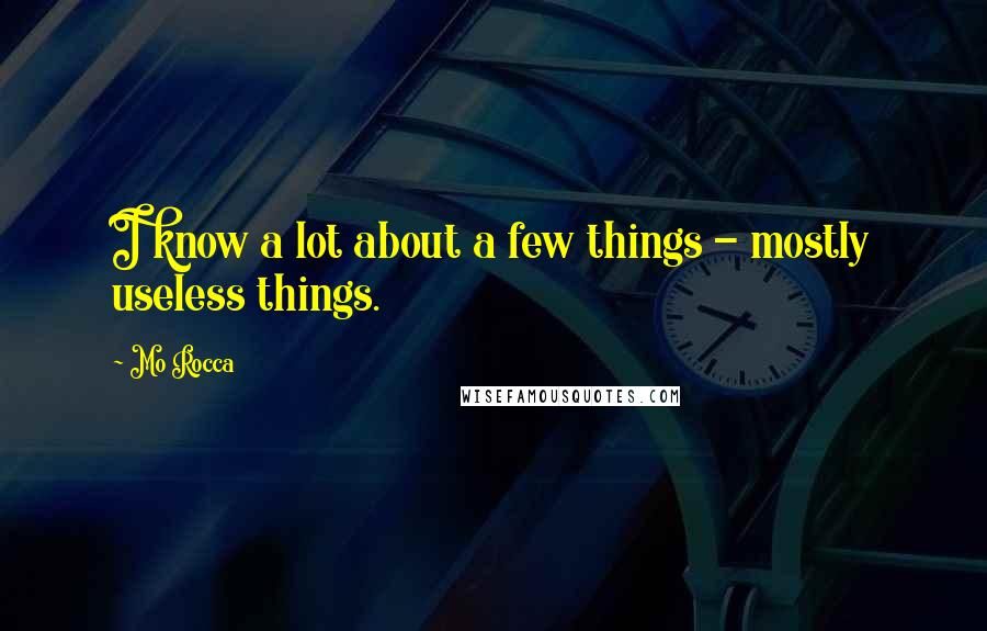 Mo Rocca Quotes: I know a lot about a few things - mostly useless things.