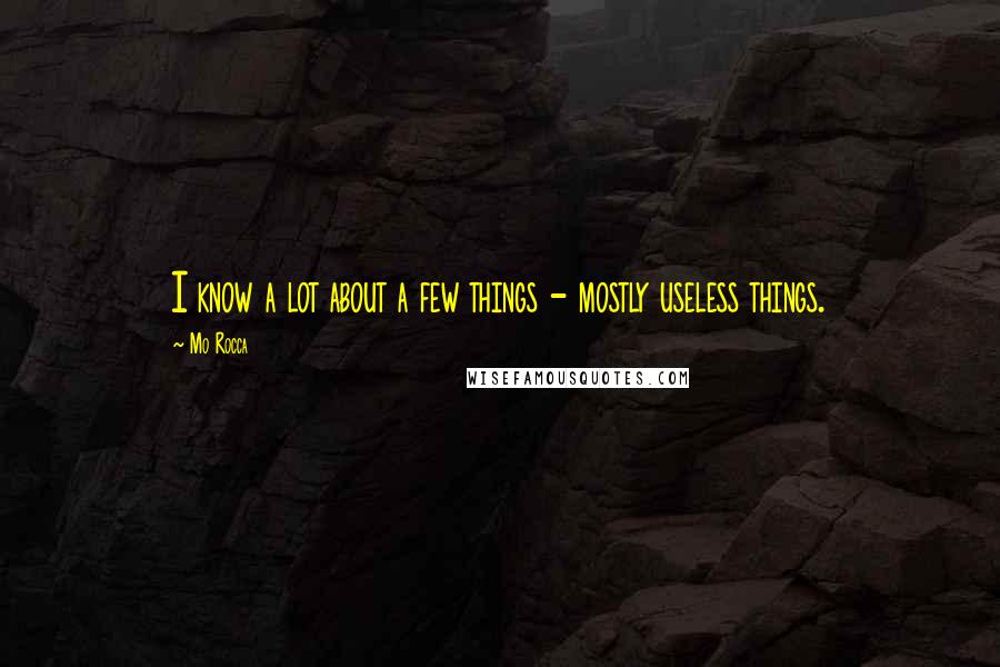 Mo Rocca Quotes: I know a lot about a few things - mostly useless things.