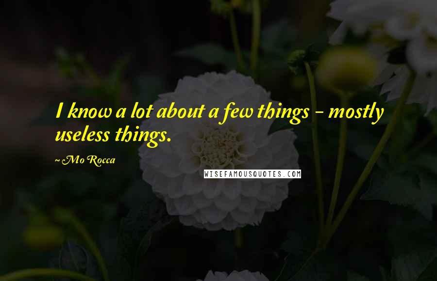 Mo Rocca Quotes: I know a lot about a few things - mostly useless things.