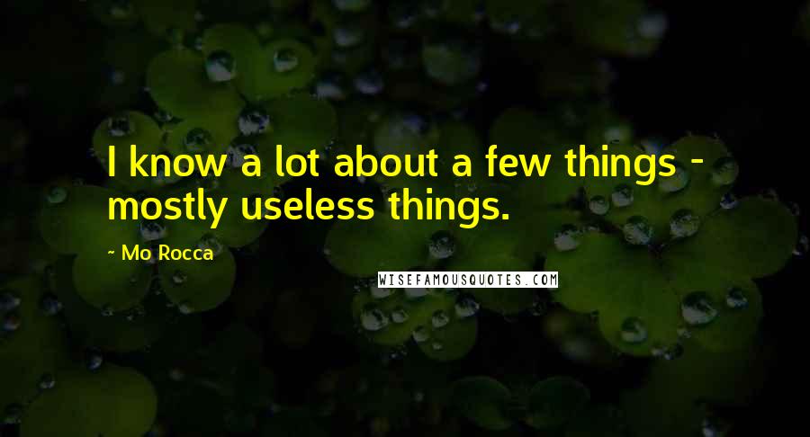 Mo Rocca Quotes: I know a lot about a few things - mostly useless things.