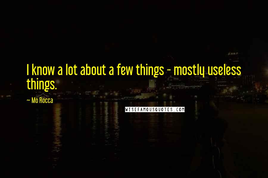 Mo Rocca Quotes: I know a lot about a few things - mostly useless things.