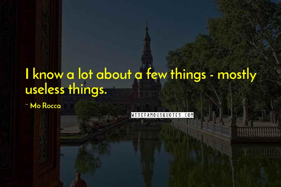 Mo Rocca Quotes: I know a lot about a few things - mostly useless things.