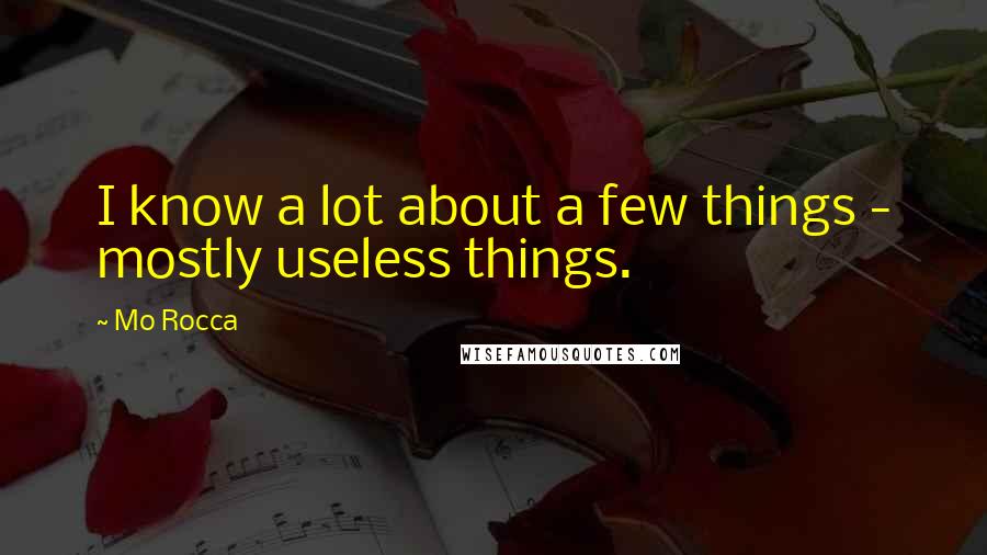 Mo Rocca Quotes: I know a lot about a few things - mostly useless things.