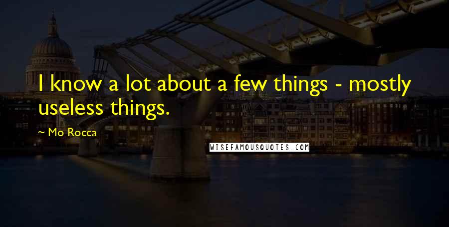 Mo Rocca Quotes: I know a lot about a few things - mostly useless things.