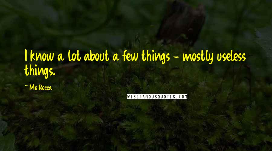 Mo Rocca Quotes: I know a lot about a few things - mostly useless things.