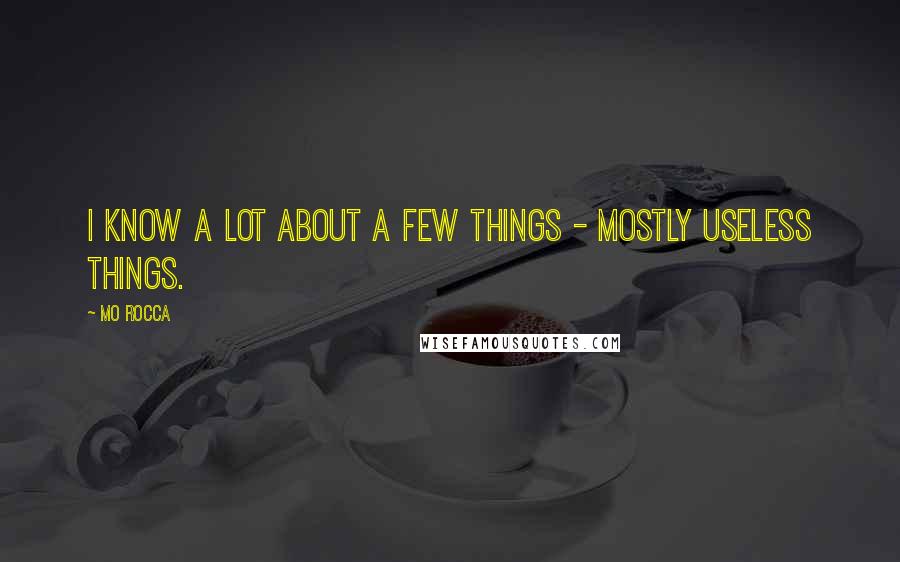 Mo Rocca Quotes: I know a lot about a few things - mostly useless things.