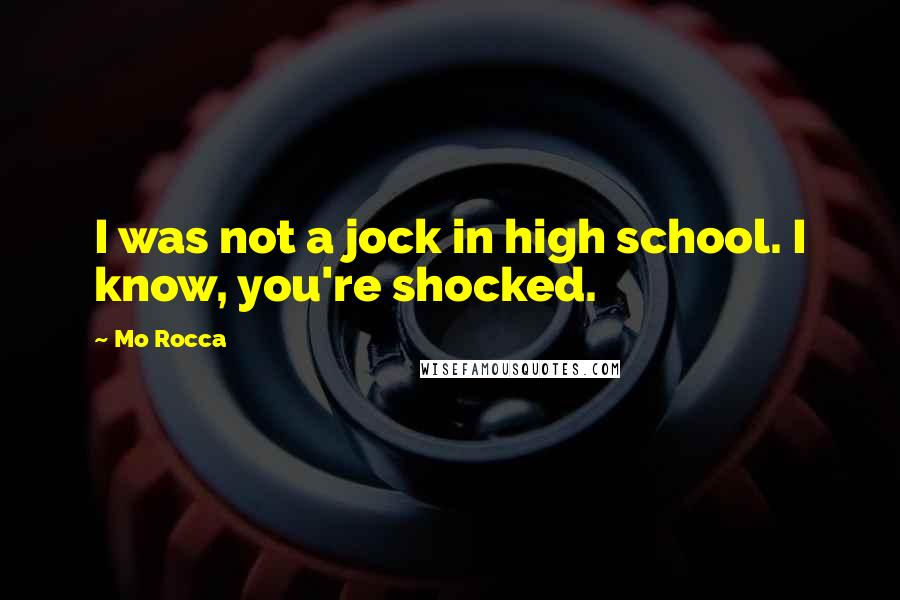 Mo Rocca Quotes: I was not a jock in high school. I know, you're shocked.