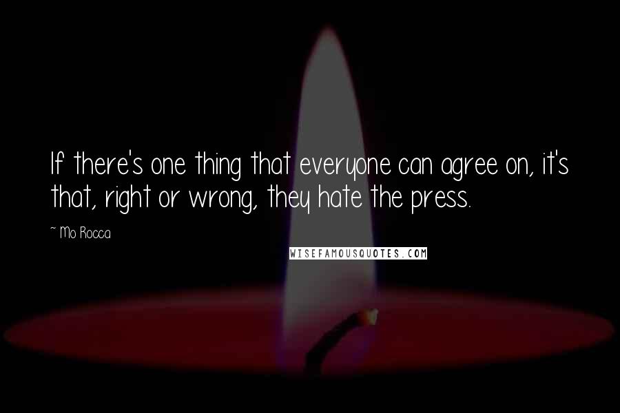 Mo Rocca Quotes: If there's one thing that everyone can agree on, it's that, right or wrong, they hate the press.