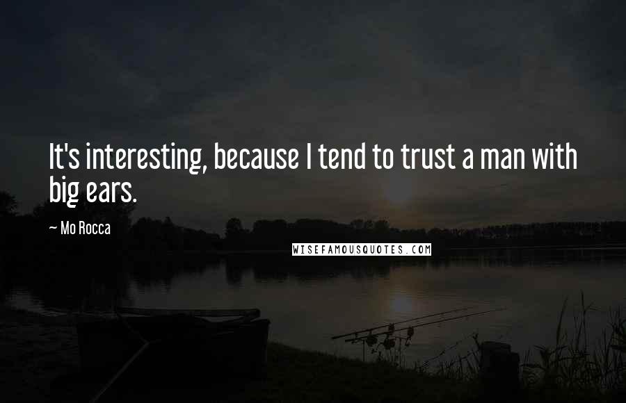 Mo Rocca Quotes: It's interesting, because I tend to trust a man with big ears.