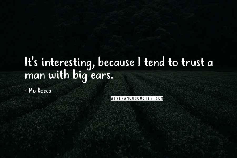 Mo Rocca Quotes: It's interesting, because I tend to trust a man with big ears.