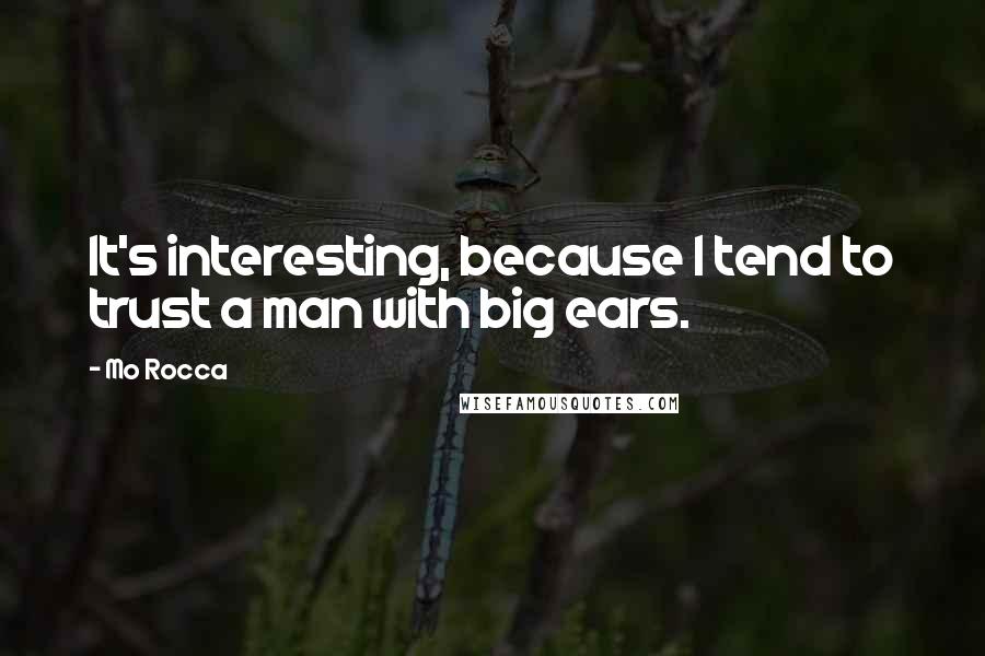 Mo Rocca Quotes: It's interesting, because I tend to trust a man with big ears.