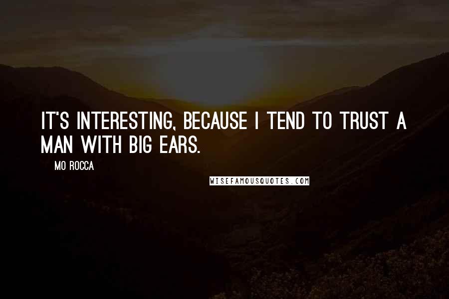 Mo Rocca Quotes: It's interesting, because I tend to trust a man with big ears.