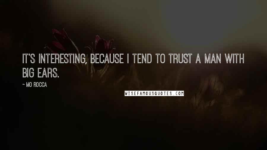 Mo Rocca Quotes: It's interesting, because I tend to trust a man with big ears.