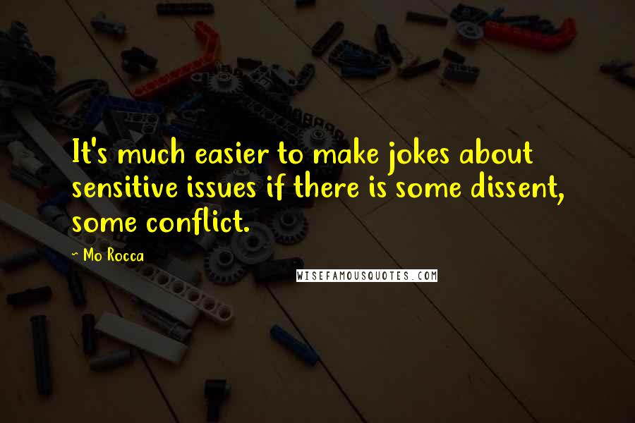 Mo Rocca Quotes: It's much easier to make jokes about sensitive issues if there is some dissent, some conflict.
