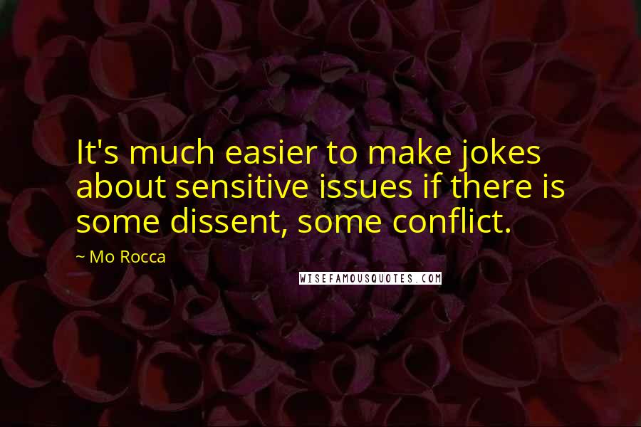 Mo Rocca Quotes: It's much easier to make jokes about sensitive issues if there is some dissent, some conflict.