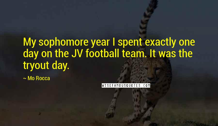 Mo Rocca Quotes: My sophomore year I spent exactly one day on the JV football team. It was the tryout day.