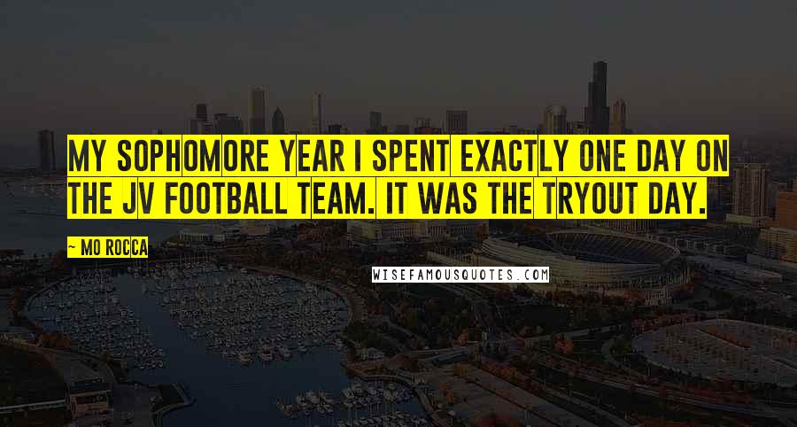 Mo Rocca Quotes: My sophomore year I spent exactly one day on the JV football team. It was the tryout day.