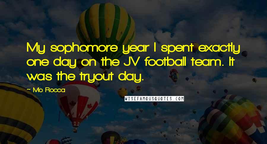 Mo Rocca Quotes: My sophomore year I spent exactly one day on the JV football team. It was the tryout day.