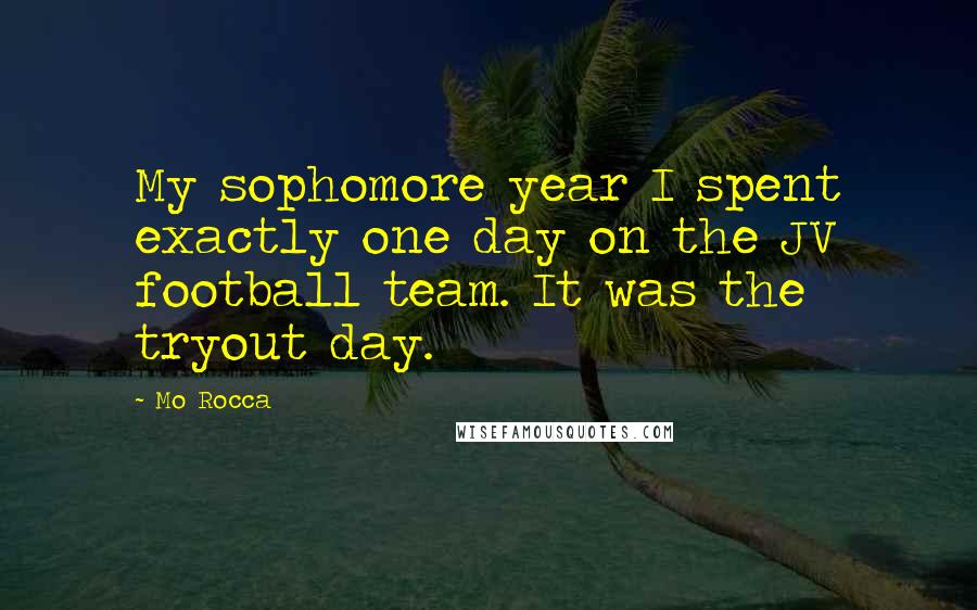 Mo Rocca Quotes: My sophomore year I spent exactly one day on the JV football team. It was the tryout day.