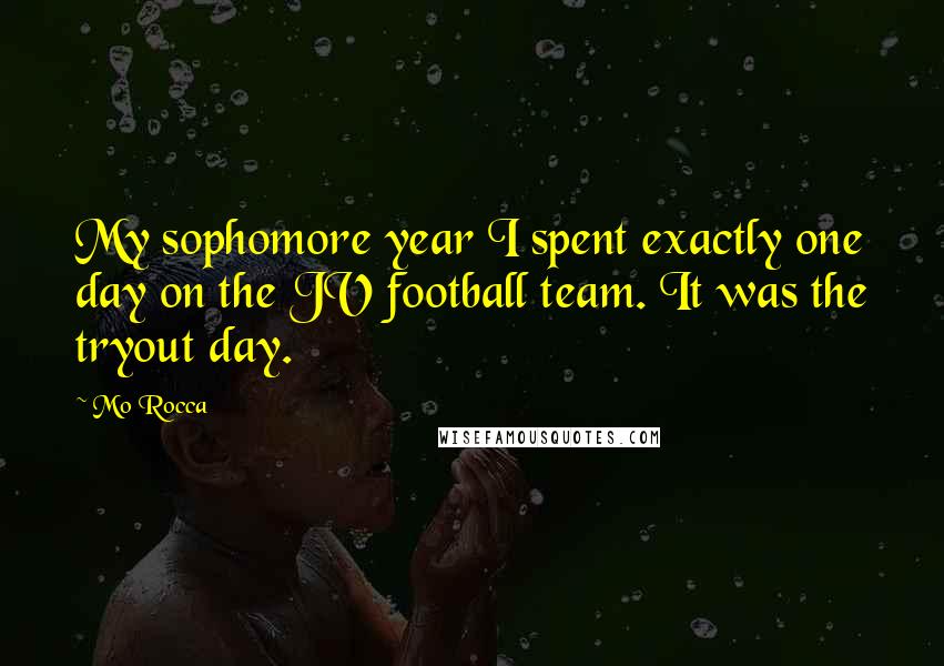 Mo Rocca Quotes: My sophomore year I spent exactly one day on the JV football team. It was the tryout day.