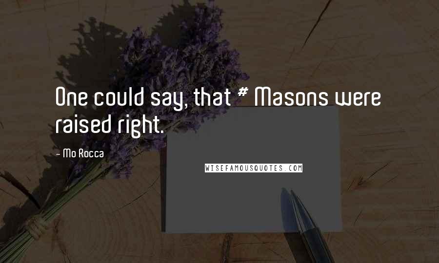 Mo Rocca Quotes: One could say, that # Masons were raised right.