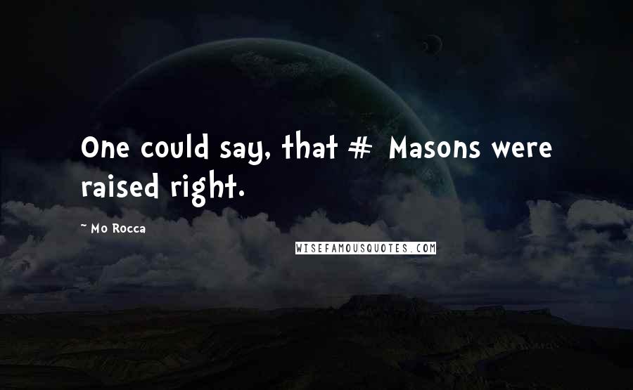 Mo Rocca Quotes: One could say, that # Masons were raised right.