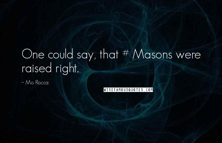 Mo Rocca Quotes: One could say, that # Masons were raised right.