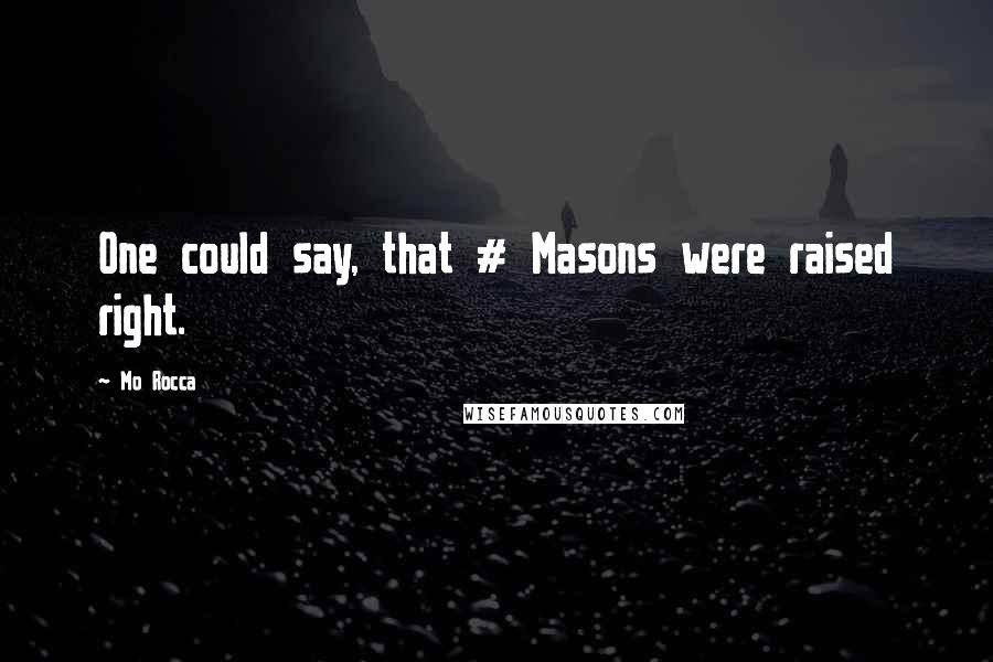 Mo Rocca Quotes: One could say, that # Masons were raised right.