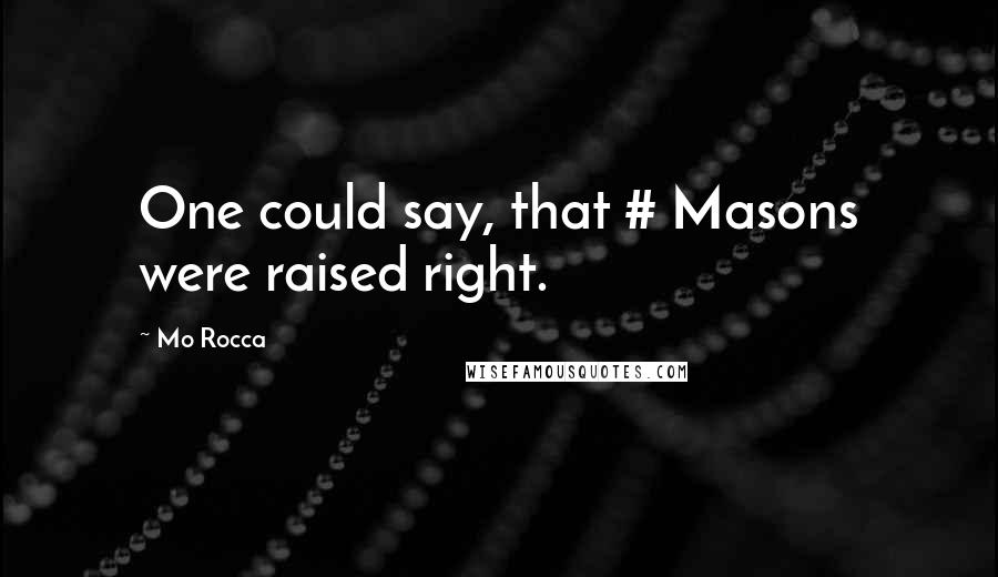 Mo Rocca Quotes: One could say, that # Masons were raised right.