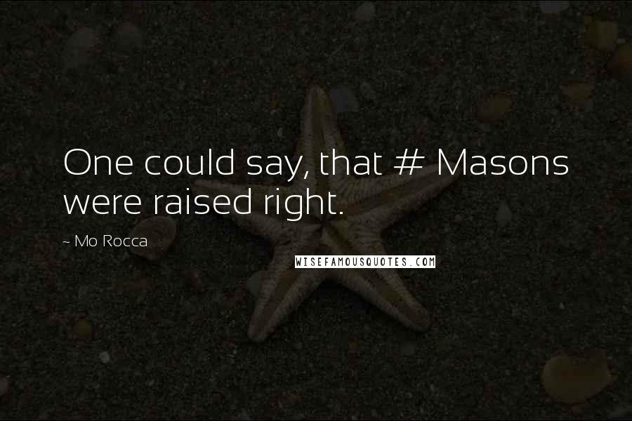 Mo Rocca Quotes: One could say, that # Masons were raised right.