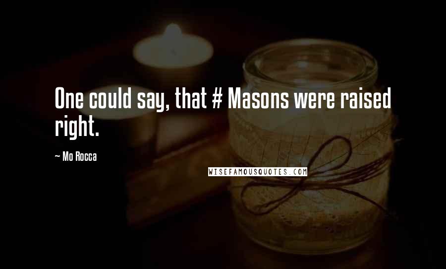 Mo Rocca Quotes: One could say, that # Masons were raised right.