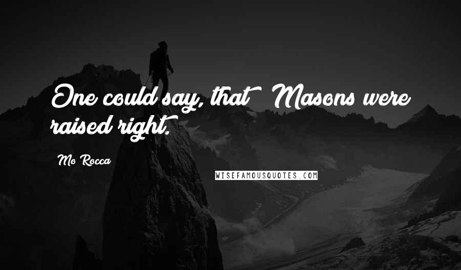 Mo Rocca Quotes: One could say, that # Masons were raised right.