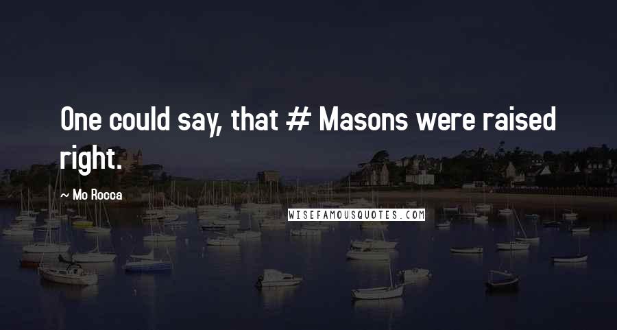 Mo Rocca Quotes: One could say, that # Masons were raised right.