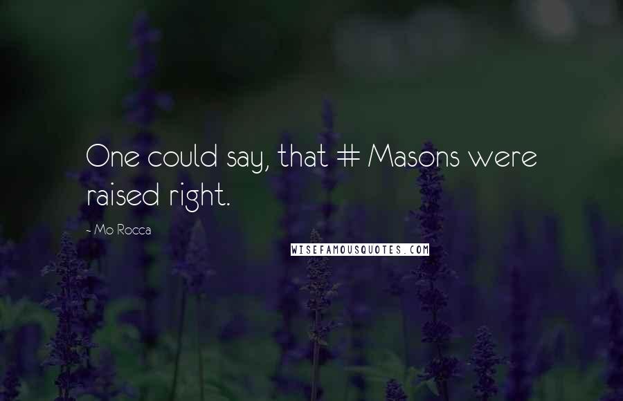 Mo Rocca Quotes: One could say, that # Masons were raised right.